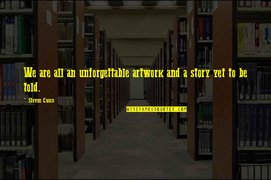 Inspirational Artwork Quotes By Steven Cuoco: We are all an unforgettable artwork and a