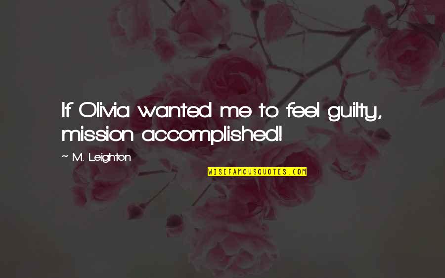 Inspirational Aspirations Quotes By M. Leighton: If Olivia wanted me to feel guilty, mission