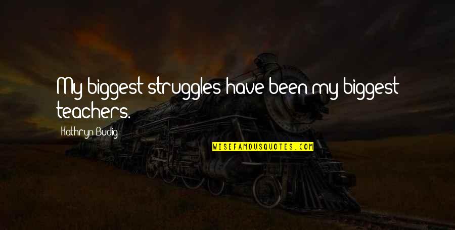 Inspirational Assamese Quotes By Kathryn Budig: My biggest struggles have been my biggest teachers. Inspirational Assamese Quotes By Kathryn Budig: My biggest struggles have been my biggest teachers.
