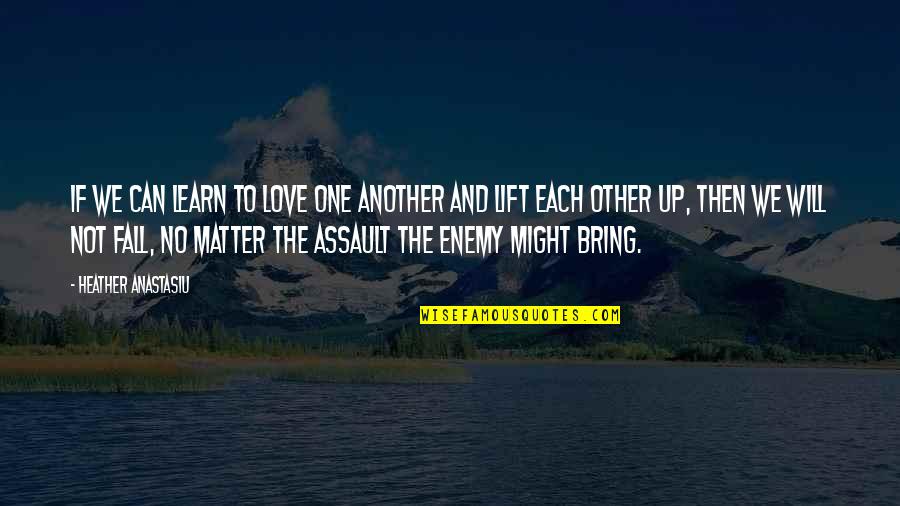 Inspirational Assault Quotes By Heather Anastasiu: If we can learn to love one another