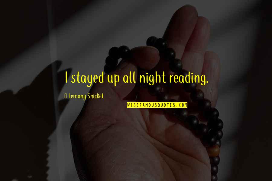 Inspirational Assessment Quotes By Lemony Snicket: I stayed up all night reading.