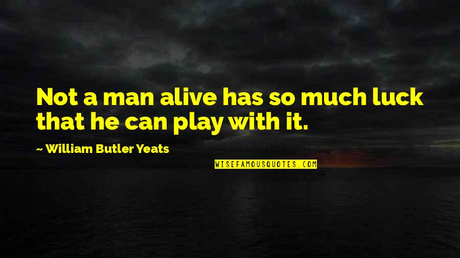 Inspirational Astronaut Quotes By William Butler Yeats: Not a man alive has so much luck Inspirational Astronaut Quotes By William Butler Yeats: Not a man alive has so much luck