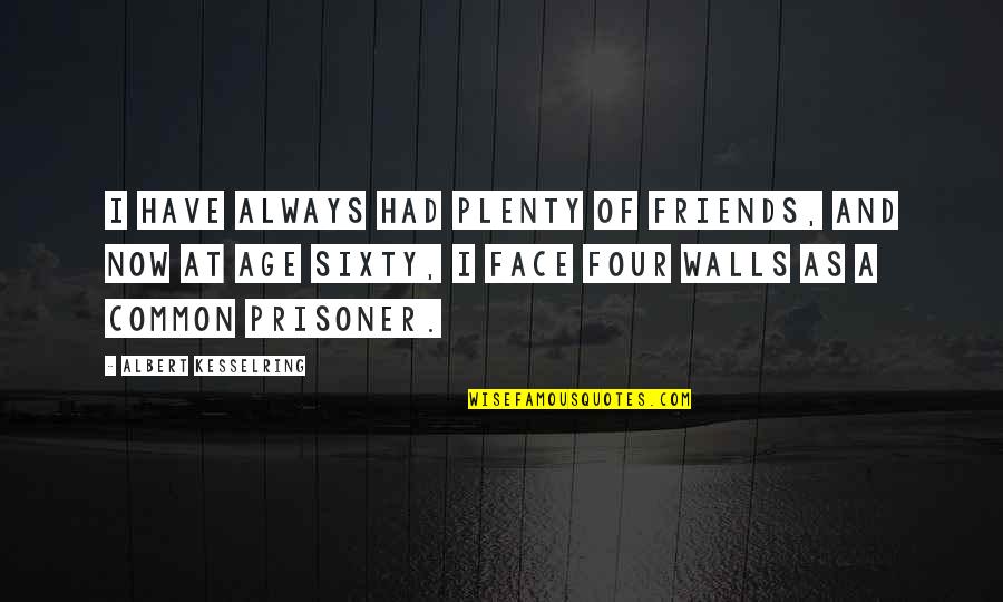 Inspirational Athletics Quotes By Albert Kesselring: I have always had plenty of friends, and