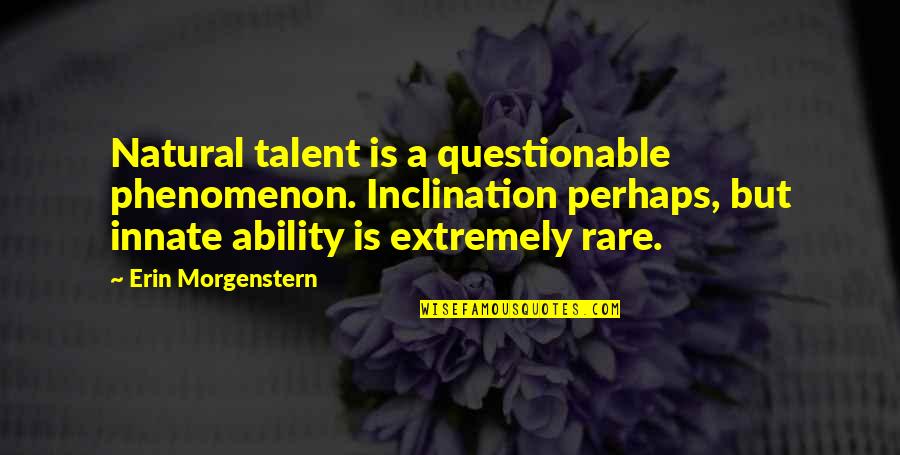 Inspirational Australian Sporting Quotes By Erin Morgenstern: Natural talent is a questionable phenomenon. Inclination perhaps, Inspirational Australian Sporting Quotes By Erin Morgenstern: Natural talent is a questionable phenomenon. Inclination perhaps,