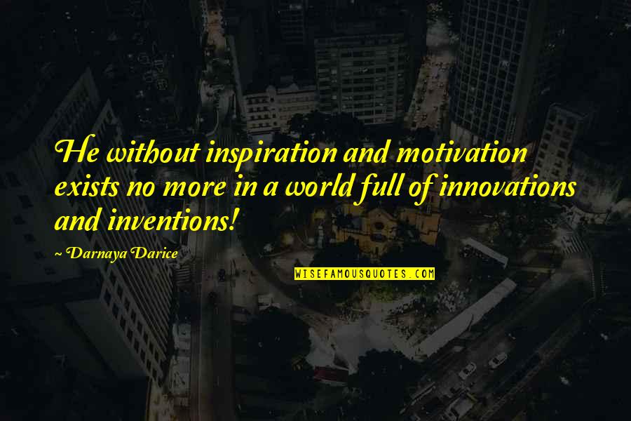 Inspirational Authors Quotes By Darnaya Darice: He without inspiration and motivation exists no more Inspirational Authors Quotes By Darnaya Darice: He without inspiration and motivation exists no more