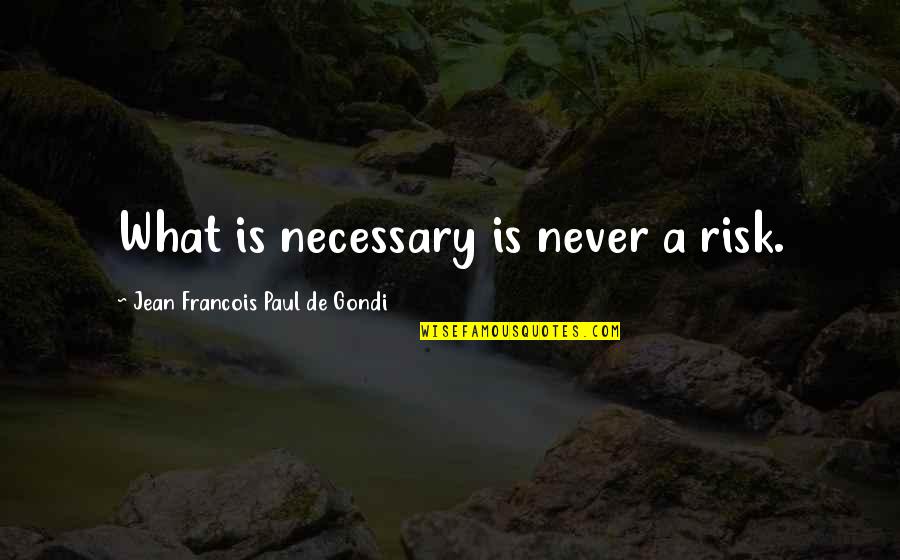 Inspirational Auto Racing Quotes By Jean Francois Paul De Gondi: What is necessary is never a risk.