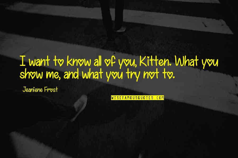 Inspirational Autumn Quotes By Jeaniene Frost: I want to know all of you, Kitten.