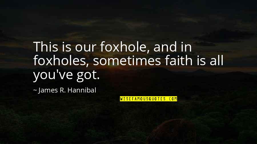 Inspirational Aviation Quotes By James R. Hannibal: This is our foxhole, and in foxholes, sometimes