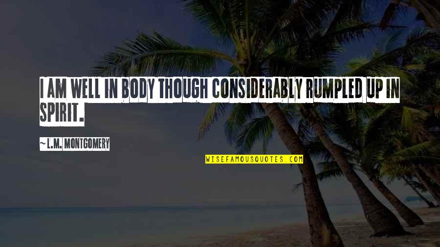Inspirational Aviation Quotes By L.M. Montgomery: I am well in body though considerably rumpled
