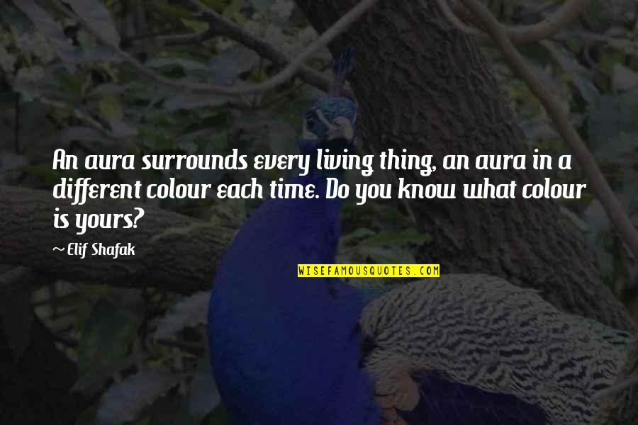 Inspirational Awesomeness Quotes By Elif Shafak: An aura surrounds every living thing, an aura