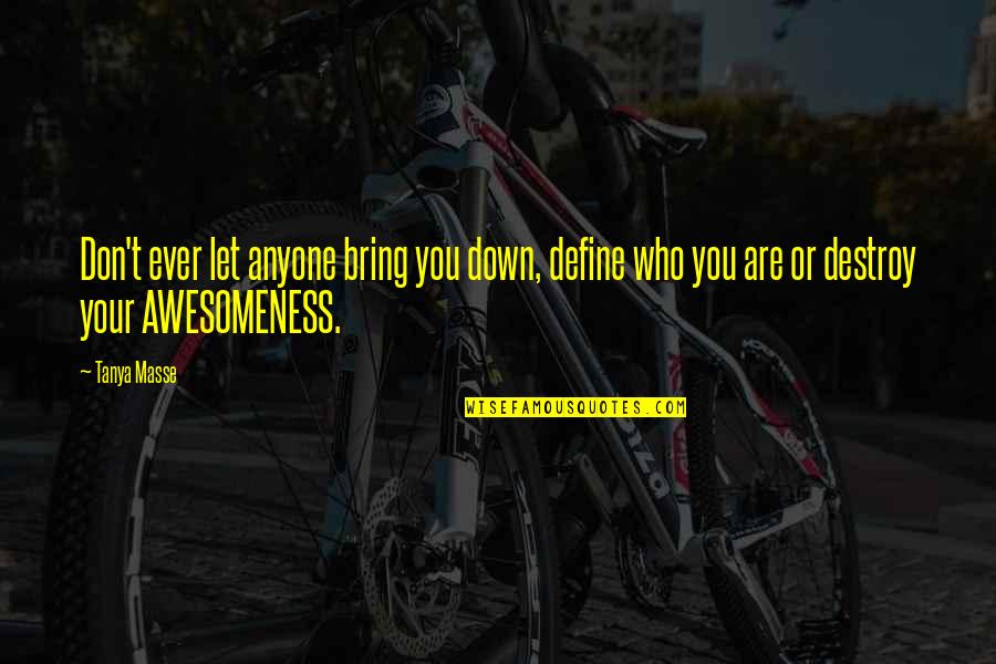 Inspirational Awesomeness Quotes By Tanya Masse: Don't ever let anyone bring you down, define