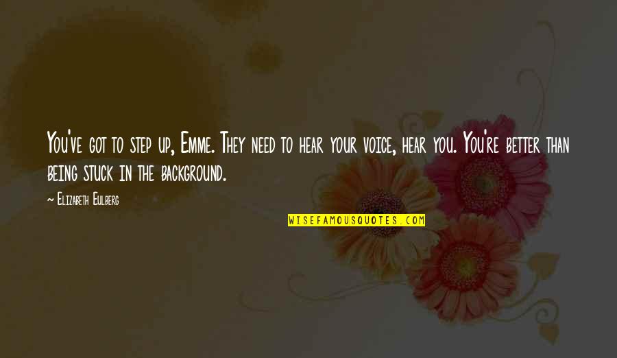 Inspirational Background Quotes By Elizabeth Eulberg: You've got to step up, Emme. They need Inspirational Background Quotes By Elizabeth Eulberg: You've got to step up, Emme. They need