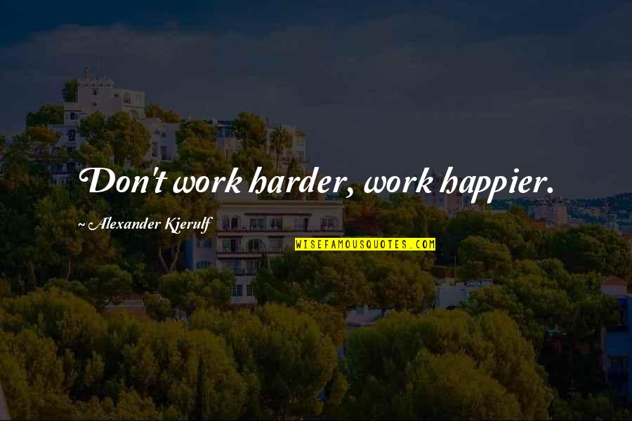 Inspirational Balance Quotes By Alexander Kjerulf: Don't work harder, work happier. Inspirational Balance Quotes By Alexander Kjerulf: Don't work harder, work happier.