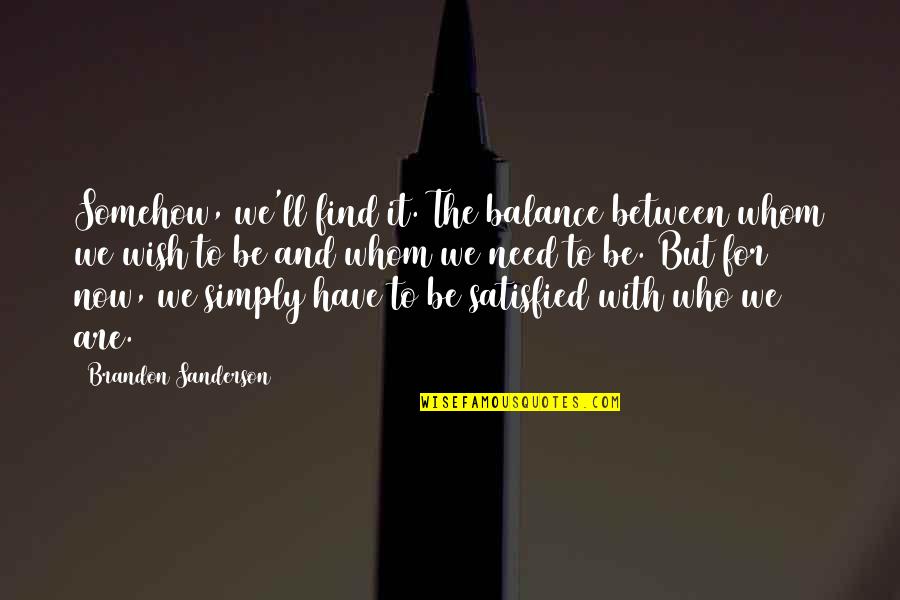 Inspirational Balance Quotes By Brandon Sanderson: Somehow, we'll find it. The balance between whom Inspirational Balance Quotes By Brandon Sanderson: Somehow, we'll find it. The balance between whom