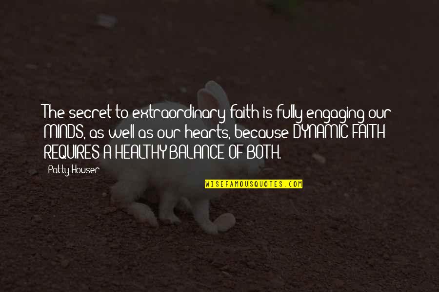 Inspirational Balance Quotes By Patty Houser: The secret to extraordinary faith is fully engaging Inspirational Balance Quotes By Patty Houser: The secret to extraordinary faith is fully engaging