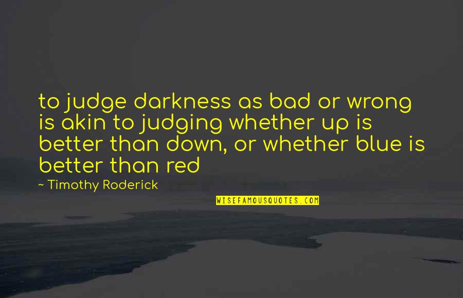 Inspirational Balance Quotes By Timothy Roderick: to judge darkness as bad or wrong is Inspirational Balance Quotes By Timothy Roderick: to judge darkness as bad or wrong is