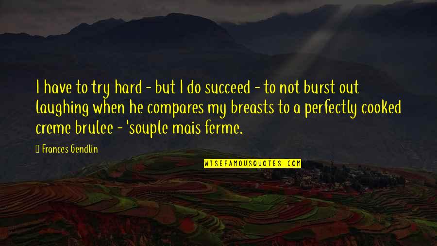 Inspirational Bamboo Quotes By Frances Gendlin: I have to try hard - but I