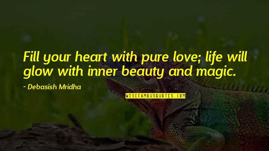 Inspirational Beauty Quotes By Debasish Mridha: Fill your heart with pure love; life will