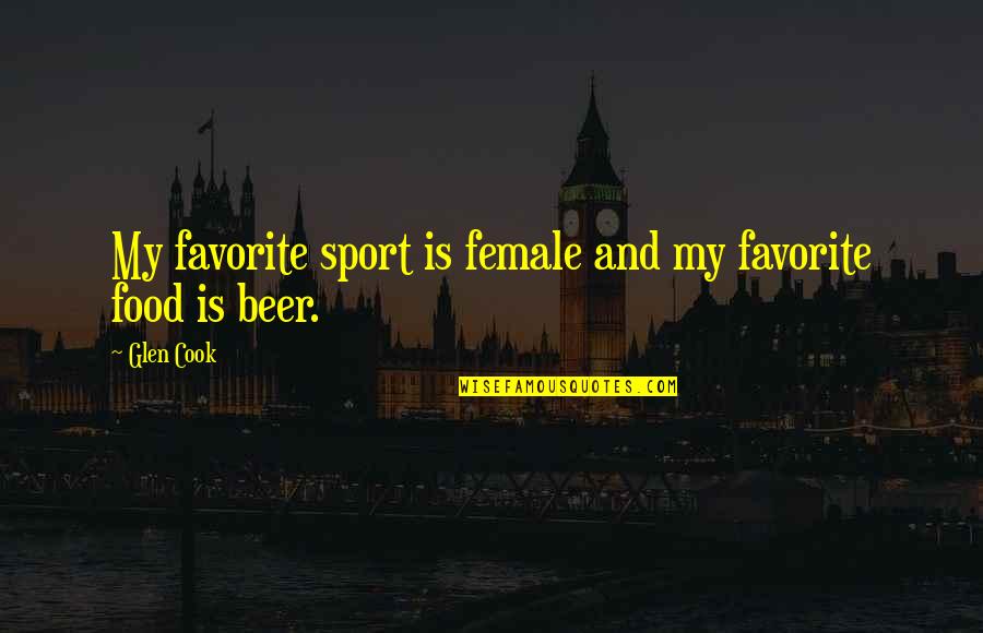 Inspirational Beer Quotes By Glen Cook: My favorite sport is female and my favorite