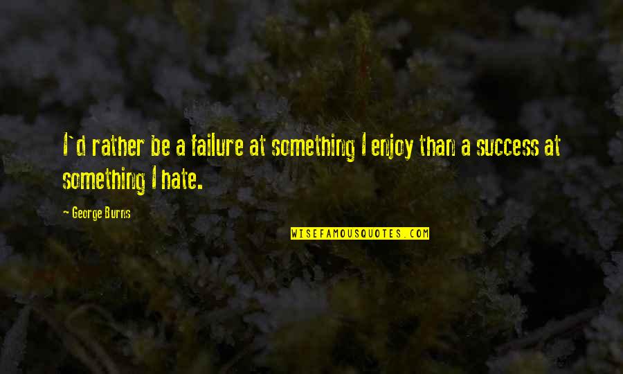 Inspirational Being Appreciative Quotes By George Burns: I'd rather be a failure at something I