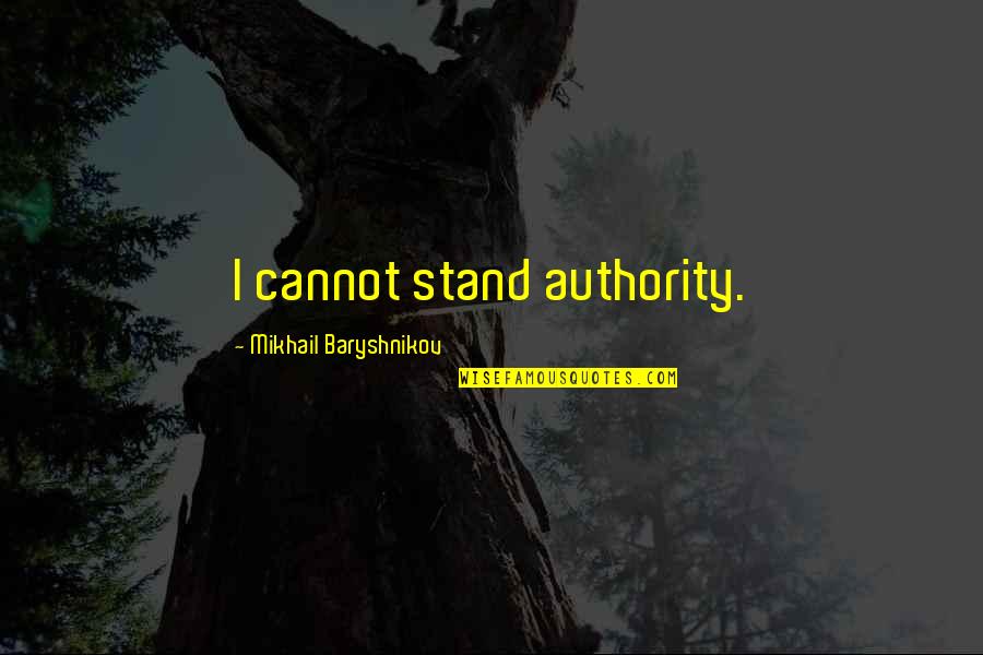 Inspirational Being Healed Quotes By Mikhail Baryshnikov: I cannot stand authority. Inspirational Being Healed Quotes By Mikhail Baryshnikov: I cannot stand authority.