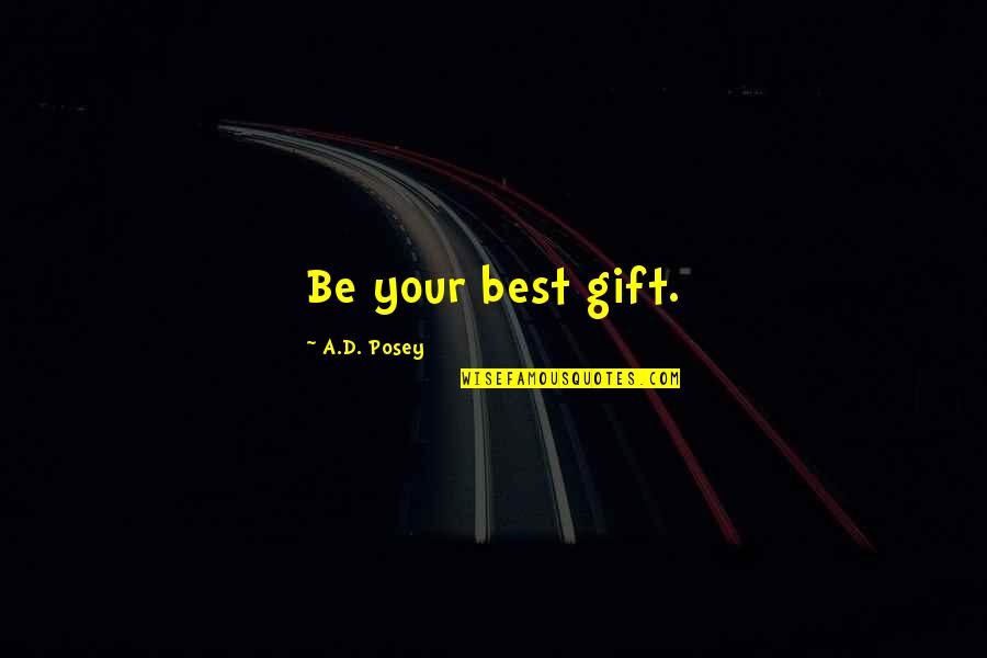 Inspirational Best Quotes By A.D. Posey: Be your best gift. Inspirational Best Quotes By A.D. Posey: Be your best gift.