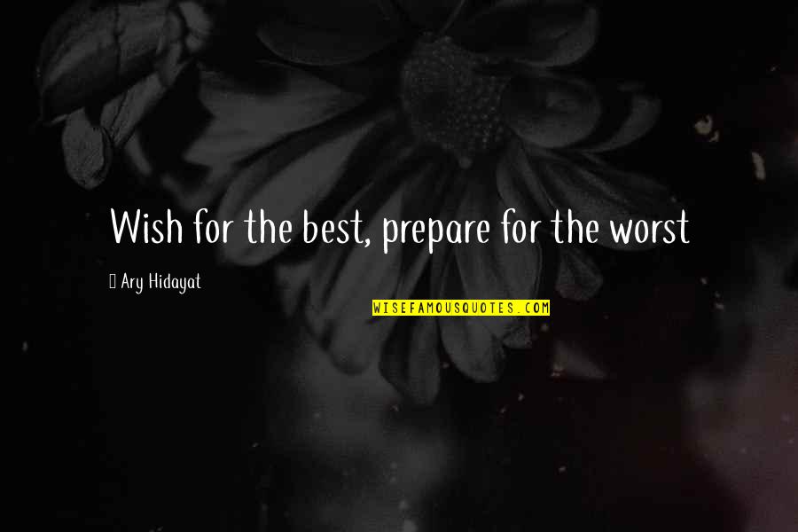 Inspirational Best Quotes By Ary Hidayat: Wish for the best, prepare for the worst Inspirational Best Quotes By Ary Hidayat: Wish for the best, prepare for the worst
