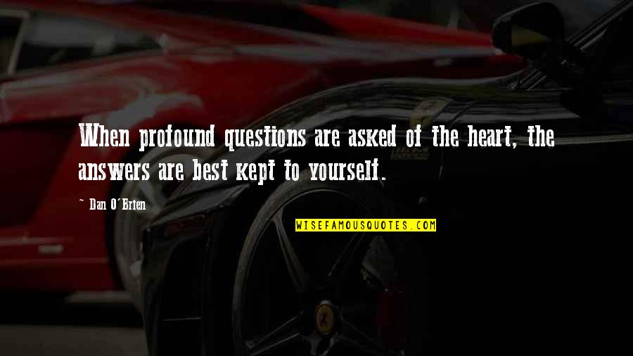 Inspirational Best Quotes By Dan O'Brien: When profound questions are asked of the heart, Inspirational Best Quotes By Dan O'Brien: When profound questions are asked of the heart,