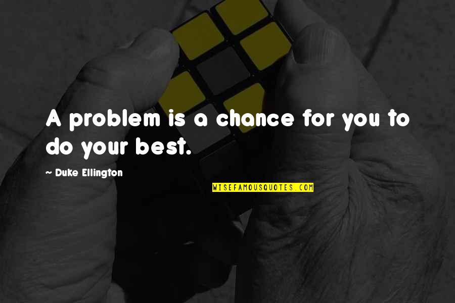 Inspirational Best Quotes By Duke Ellington: A problem is a chance for you to Inspirational Best Quotes By Duke Ellington: A problem is a chance for you to