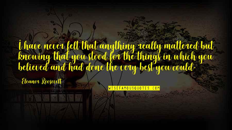 Inspirational Best Quotes By Eleanor Roosevelt: I have never felt that anything really mattered Inspirational Best Quotes By Eleanor Roosevelt: I have never felt that anything really mattered
