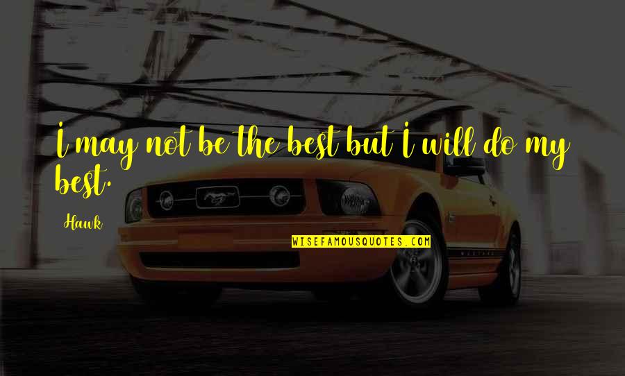Inspirational Best Quotes By Hawk: I may not be the best but I