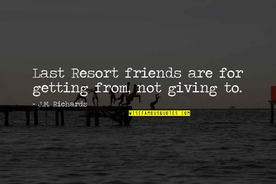 Inspirational Best Quotes By J.M. Richards: Last Resort friends are for getting from, not Inspirational Best Quotes By J.M. Richards: Last Resort friends are for getting from, not