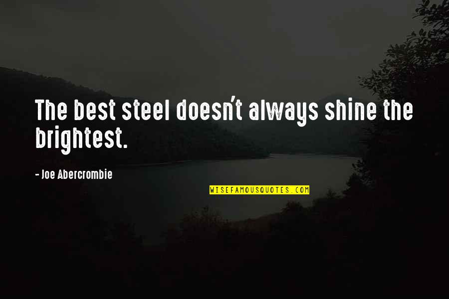 Inspirational Best Quotes By Joe Abercrombie: The best steel doesn't always shine the brightest. Inspirational Best Quotes By Joe Abercrombie: The best steel doesn't always shine the brightest.
