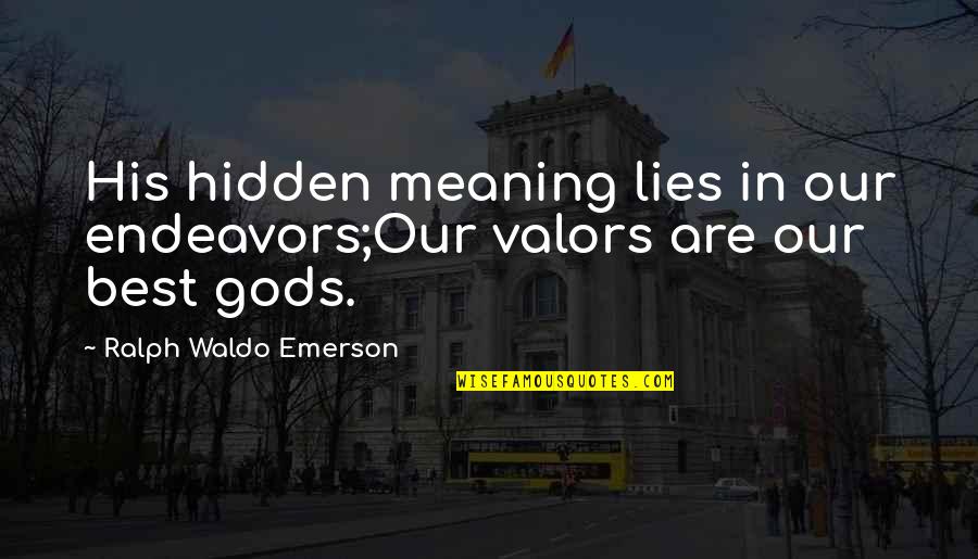 Inspirational Best Quotes By Ralph Waldo Emerson: His hidden meaning lies in our endeavors;Our valors Inspirational Best Quotes By Ralph Waldo Emerson: His hidden meaning lies in our endeavors;Our valors