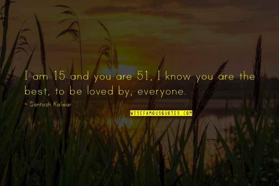 Inspirational Best Quotes By Santosh Kalwar: I am 15 and you are 51, I