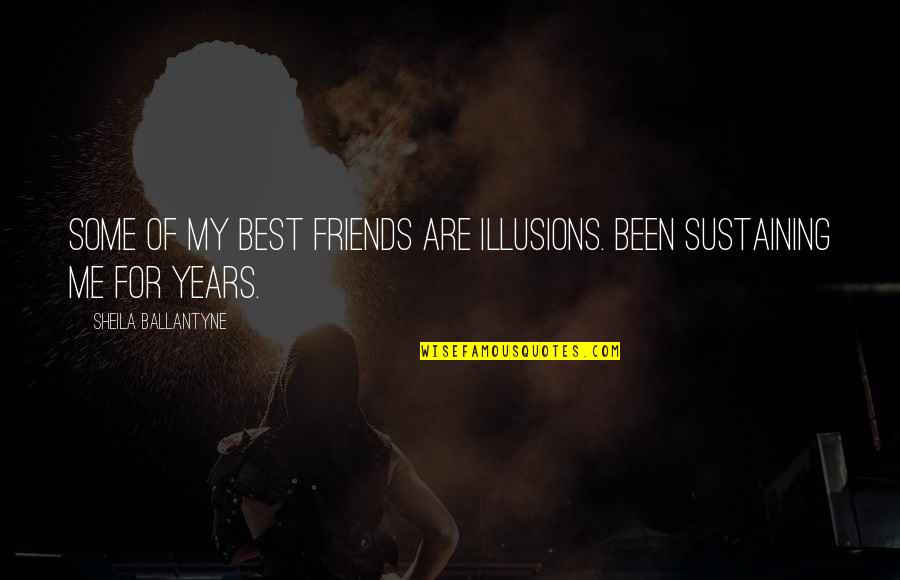 Inspirational Best Quotes By Sheila Ballantyne: Some of my best friends are illusions. Been Inspirational Best Quotes By Sheila Ballantyne: Some of my best friends are illusions. Been