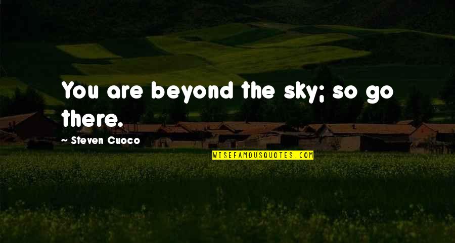 Inspirational Best Quotes By Steven Cuoco: You are beyond the sky; so go there. Inspirational Best Quotes By Steven Cuoco: You are beyond the sky; so go there.