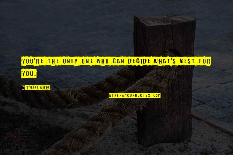 Inspirational Best Quotes By Stuart Wilde: You're the only one who can decide what's Inspirational Best Quotes By Stuart Wilde: You're the only one who can decide what's