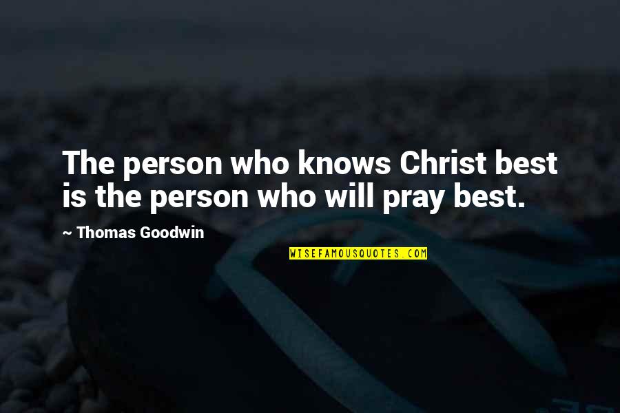 Inspirational Best Quotes By Thomas Goodwin: The person who knows Christ best is the Inspirational Best Quotes By Thomas Goodwin: The person who knows Christ best is the