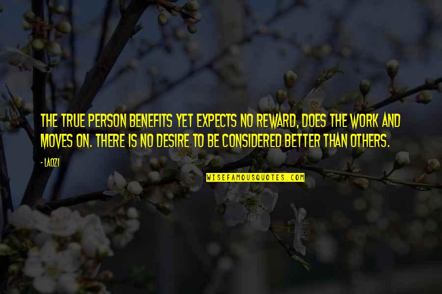 Inspirational Better Person Quotes By Laozi: The True Person benefits yet expects no reward, Inspirational Better Person Quotes By Laozi: The True Person benefits yet expects no reward,