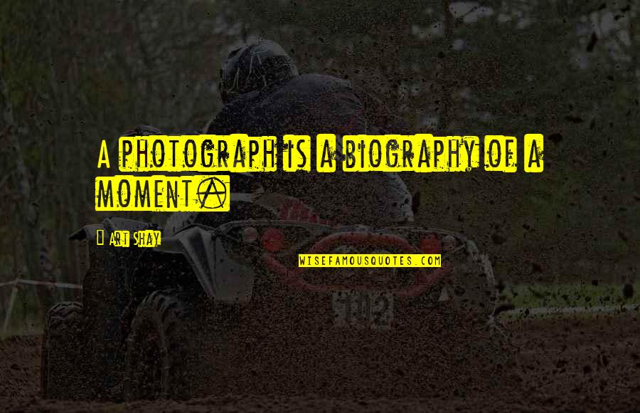 Inspirational Biography Quotes By Art Shay: A photograph is a biography of a moment. Inspirational Biography Quotes By Art Shay: A photograph is a biography of a moment.