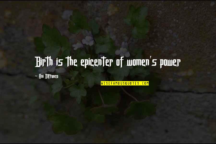 Inspirational Birth Quotes By Ani DiFranco: Birth is the epicenter of women's power