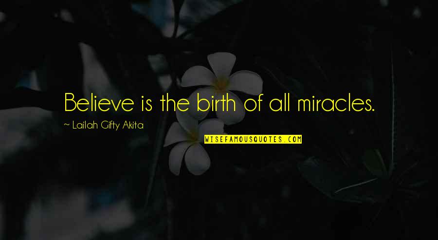 Inspirational Birth Quotes By Lailah Gifty Akita: Believe is the birth of all miracles.