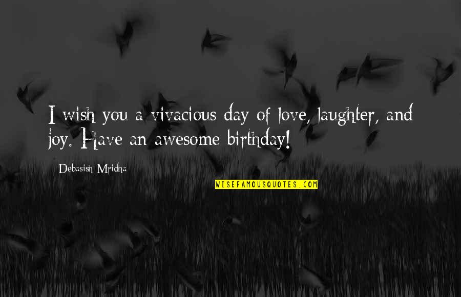 Inspirational Birthday Quotes By Debasish Mridha: I wish you a vivacious day of love,