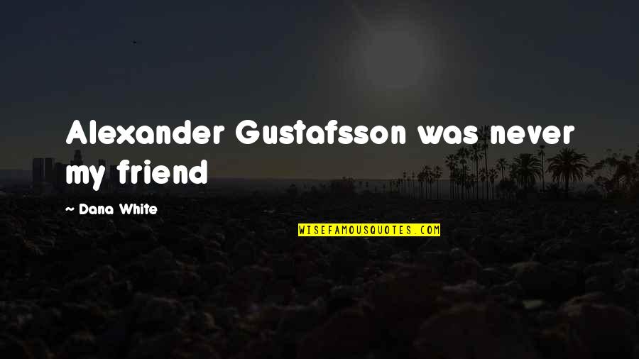 Inspirational Blended Family Quotes By Dana White: Alexander Gustafsson was never my friend