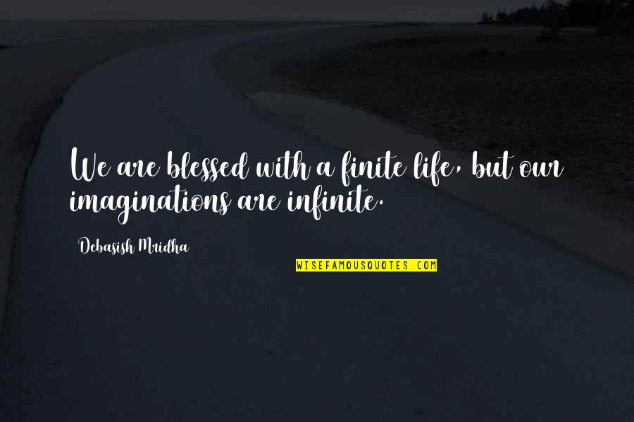 Inspirational Blessed Quotes By Debasish Mridha: We are blessed with a finite life, but Inspirational Blessed Quotes By Debasish Mridha: We are blessed with a finite life, but