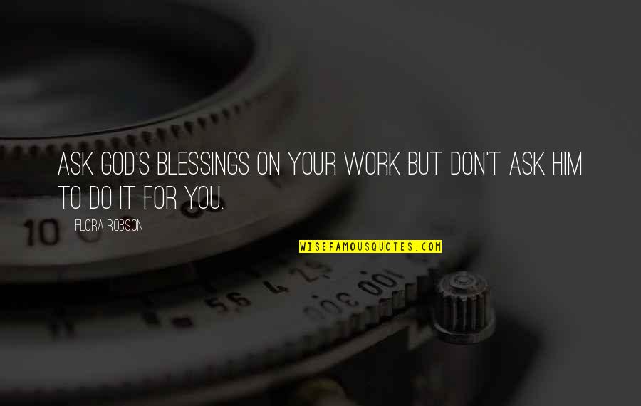 Inspirational Blessing Quotes By Flora Robson: Ask God's blessings on your work but don't