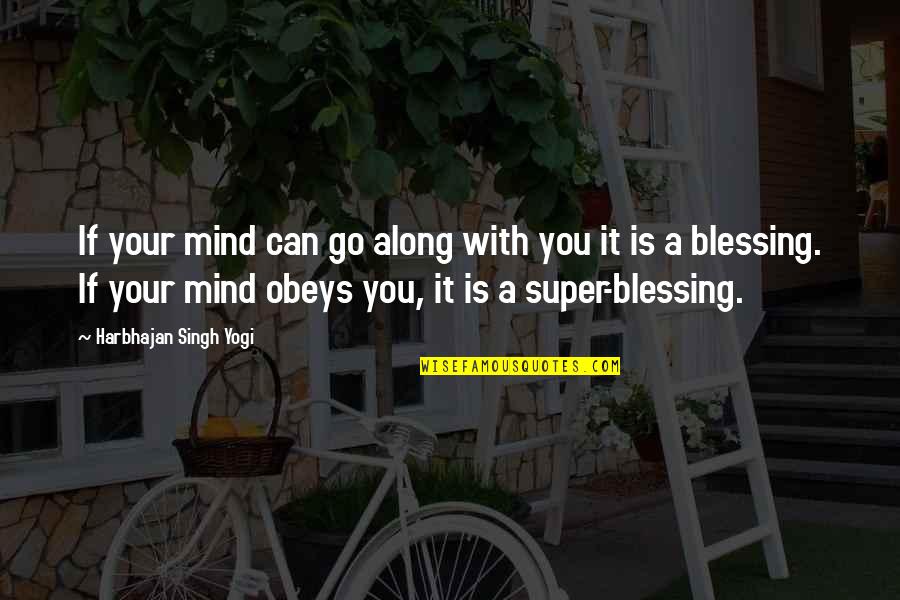 Inspirational Blessing Quotes By Harbhajan Singh Yogi: If your mind can go along with you