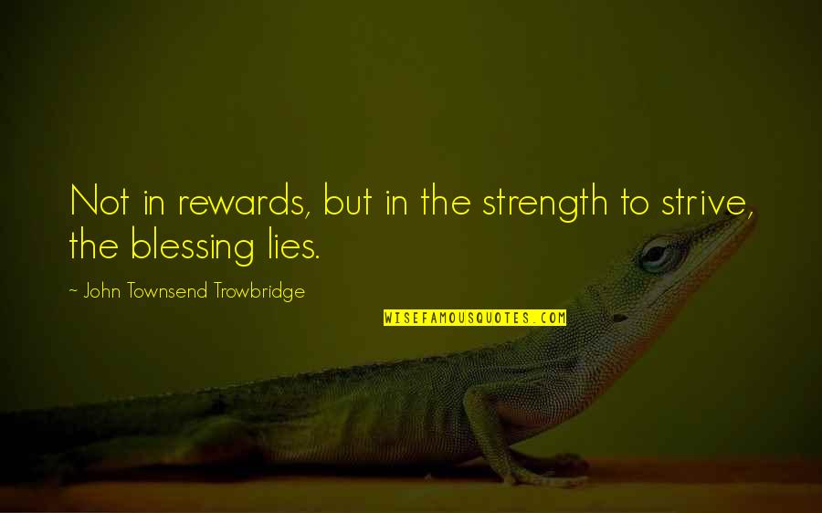Inspirational Blessing Quotes By John Townsend Trowbridge: Not in rewards, but in the strength to