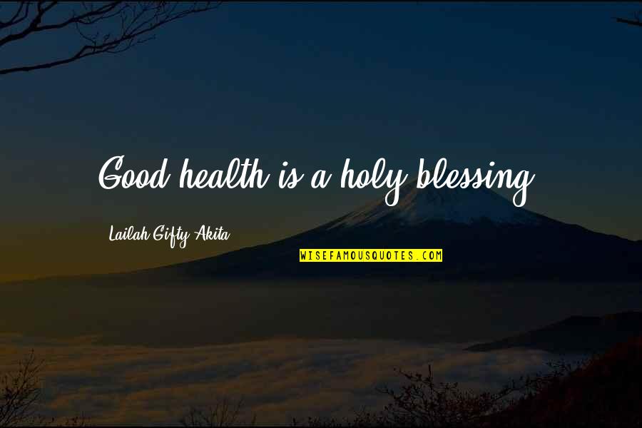 Inspirational Blessing Quotes By Lailah Gifty Akita: Good health is a holy blessing.